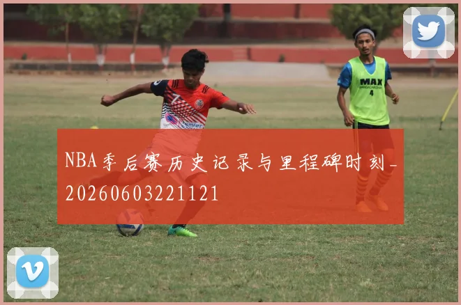 NBA季后赛历史记录与里程碑时刻_20260603221121