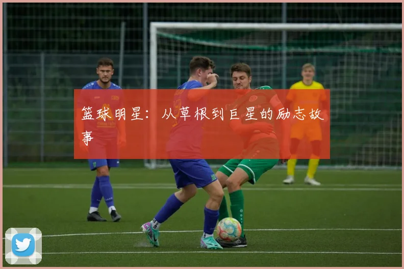 篮球明星：从草根到巨星的励志故事