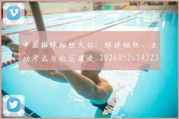 中国排球粉丝文化：球迷组织、互动方式与社区建设_20260526143235