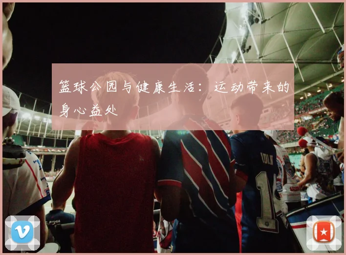篮球公园与健康生活：运动带来的身心益处