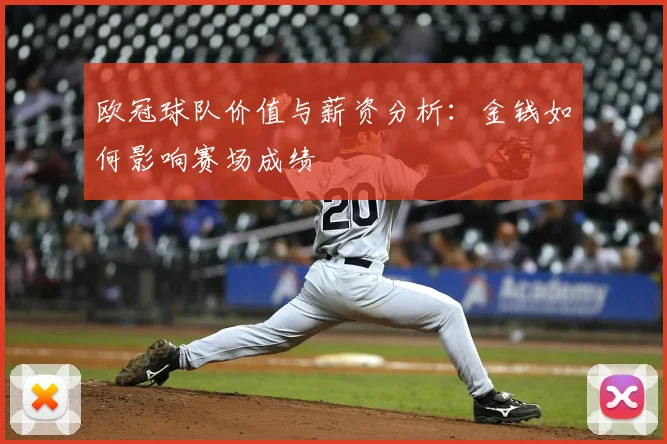 欧冠球队价值与薪资分析：金钱如何影响赛场成绩