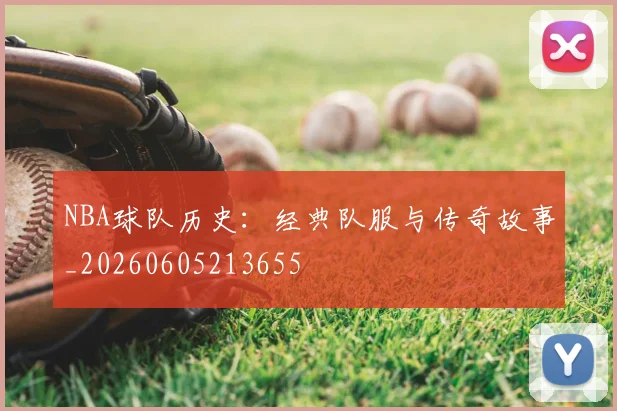 NBA球队历史:经典队服与传奇故事_20260605213655