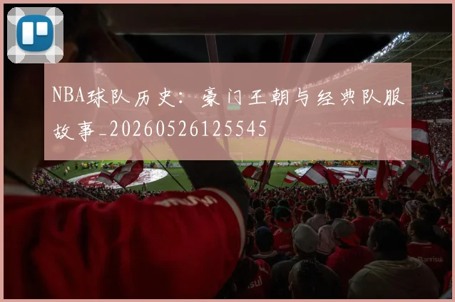 NBA球队历史：豪门王朝与经典队服故事_20260526125545