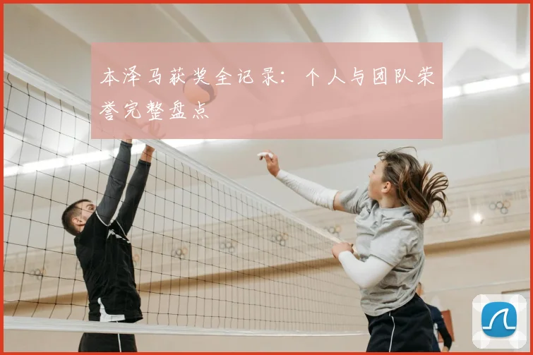 本泽马获奖全记录：个人与团队荣誉完整盘点